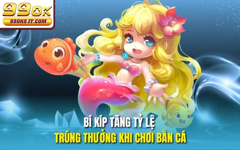 Bí kíp tăng tỷ lệ trúng thưởng khi chơi bắn cá