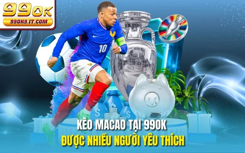 Kèo macao tại 99OK được nhiều người yêu thích