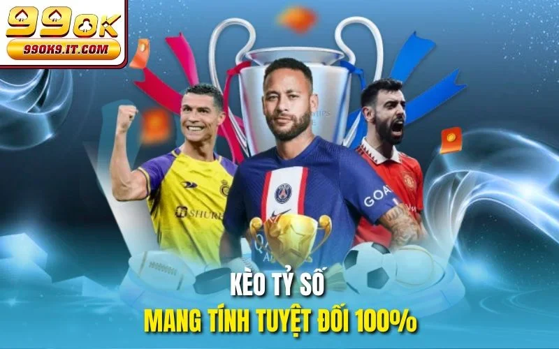 Kèo tỷ số mang tính tuyệt đối 100%