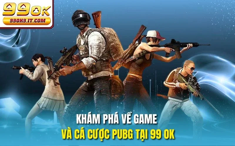 Cá Cược PUBG Tại 99OK – Trải Nghiệm Chiến Thắng Đỉnh Cao Khám phá về game và cá cược PUBG tại 99 OK