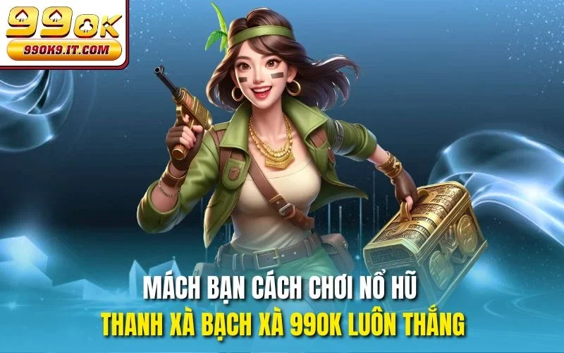 Mách bạn cách chơi nổ hũ thanh xà bạch xà 99OK luôn thắng