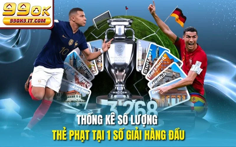 Kèo Thẻ Phạt 99OK - Lựa Chọn Thông Minh Của Fan Bóng Đá Thống kê số lượng thẻ phạt tại 1 số giải hàng đầu
