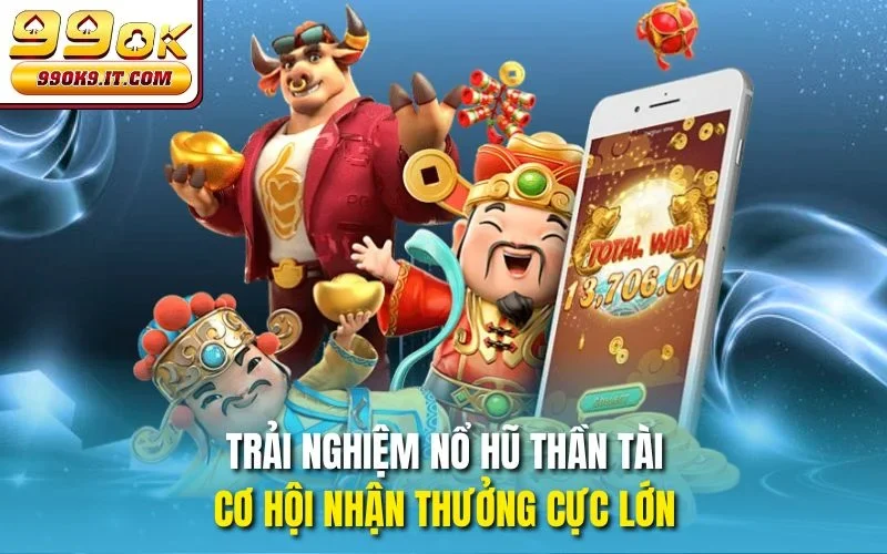 Nổ Hũ Thần Tài 99OK Mang Đến Trải Nghiệm Giải Trí Đỉnh Cao Trải nghiệm nổ hũ Thần Tài, cơ hội nhận thưởng cực lớn