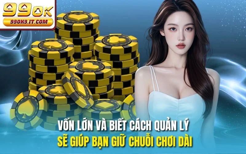 Bankroll Poker Là Gì - Chìa Khóa Thành Công Cho Bạn Tại 99OK Vốn lớn và biết cách quản lý sẽ giúp bạn giữ chuỗi chơi dài